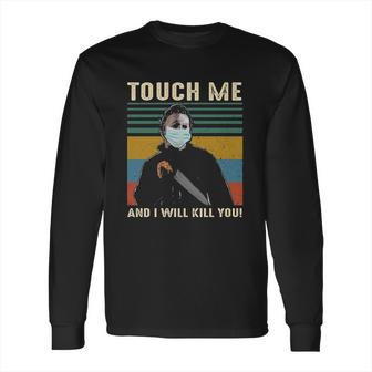 Touch Me And I Kill You Social Distancing Long Sleeve T-Shirt | Favorety AU