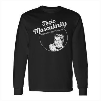 Toxic Masculinity Ruins The Party Again Long Sleeve T-Shirt | Favorety DE