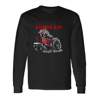 Tractor Pulling Funny Just Here To Hook Up Pulling Long Sleeve T-Shirt | Favorety AU