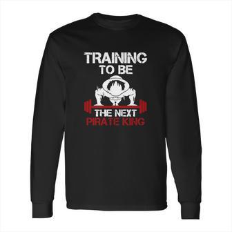 Training To Be The Next Pirate King In One Piece Long Sleeve T-Shirt | Favorety