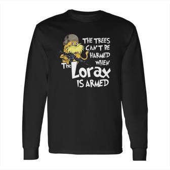 The Trees Can Not Be Harmed When The Lorax Is Armed Long Sleeve T-Shirt | Favorety