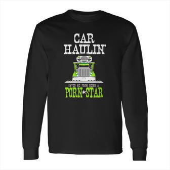 Truck Driver Car Hauler Porn Star Long Sleeve T-Shirt | Favorety CA