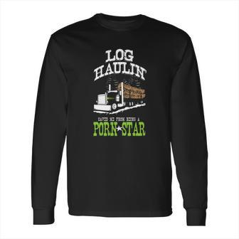 Truck Driver Log Hauler Porn Star Long Sleeve T-Shirt | Favorety UK