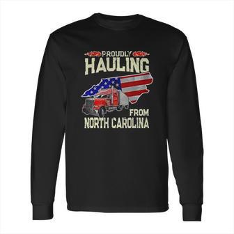 Truck Driver Proudly Hauling From North Carolina Trucker Long Sleeve T-Shirt | Favorety AU