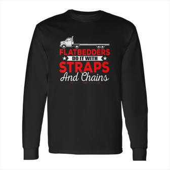 Trucking Flatbedders Do It With Straps And Chains Long Sleeve T-Shirt | Favorety AU