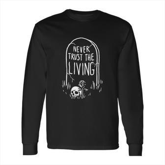 Never Trust The Living Grave Tombstone And Skull Long Sleeve T-Shirt | Favorety