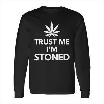 Trust Me Im Stoned Marijuana Long Sleeve T-Shirt | Favorety CA