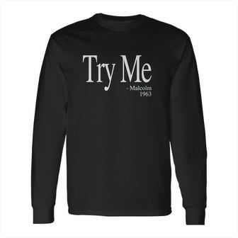 Try Me Malcolm 1963 Civil Rights Quote Long Sleeve T-Shirt | Favorety