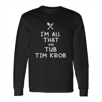 I Am All That And Tub Tim Krob Funny Eating Food Lovers Long Sleeve T-Shirt | Favorety DE