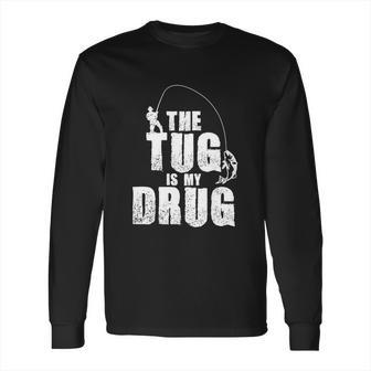 The Tug Is My Drug Fishing Shirt Fisherman Gift Long Sleeve T-Shirt | Favorety AU