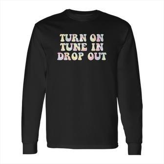 Turn On Tune In Drop Out Funny Lsd Quotes Psychedelic Long Sleeve T-Shirt | Favorety