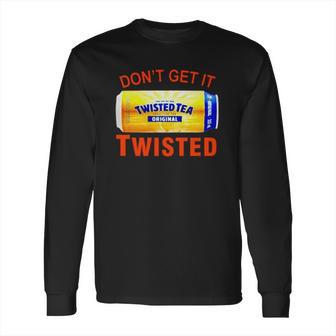 Twisted Tea Dont Get It Twisted Funny Meme Long Sleeve T-Shirt | Favorety UK