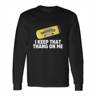 Twisted Tea I Keep That Thang On Me Long Sleeve T-Shirt | Favorety AU