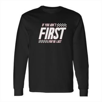 Ugp Campus Apparel If You Aint First Youre Last Race Car Racing Movie Quote Long Sleeve T-Shirt | Favorety