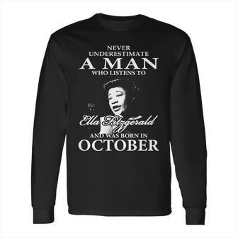 Never Underestimate A Man Who Listen To Ella Fitzgerald And Was Born In October Long Sleeve T-Shirt | Favorety UK