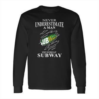 Never Underestimate A Man Who Works At Subway Long Sleeve T-Shirt | Favorety UK