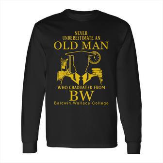 Never Underestimate An Old Man Who Graduated From Baldwin Wallace College Long Sleeve T-Shirt | Favorety AU