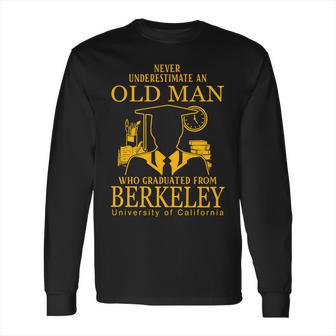 Never Underestimate An Old Man Who Graduated From Berkeley University Of California Berkeley Long Sleeve T-Shirt | Favorety AU