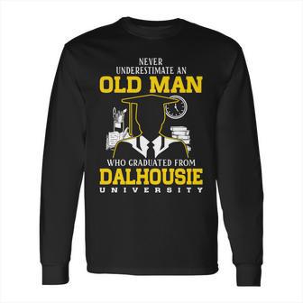 Never Underestimate An Old Man Who Graduated From Dalhousie University Long Sleeve T-Shirt | Favorety AU