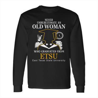 Never Underestimate An Old Man Who Graduated From East Texas State University Long Sleeve T-Shirt | Favorety UK