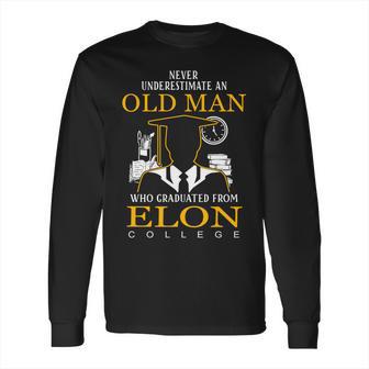 Never Underestimate An Old Man Who Graduated From Elon College Long Sleeve T-Shirt | Favorety DE