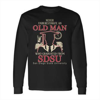 Never Underestimate An Old Man Who Graduated From San Diego State University Long Sleeve T-Shirt | Favorety DE