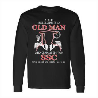 Never Underestimate An Old Man Who Graduated From Shippensburg State College Long Sleeve T-Shirt | Favorety UK