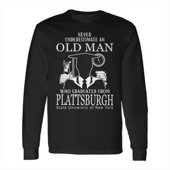 Never Underestimate An Old Man Who Graduated From Suny Plattsburgh Long Sleeve T-Shirt | Favorety AU