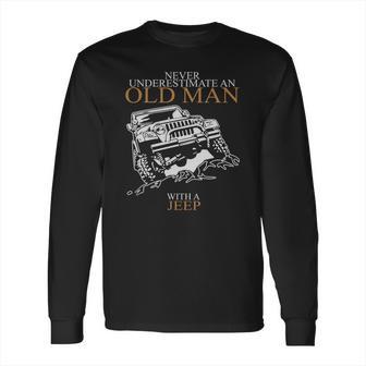 Never Underestimate An Old Man Jeep S Long Sleeve T-Shirt | Favorety CA