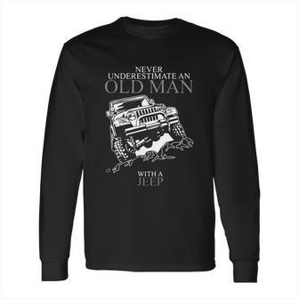 Never Underestimate An Old Man Jeep T-Shirts Long Sleeve T-Shirt | Favorety