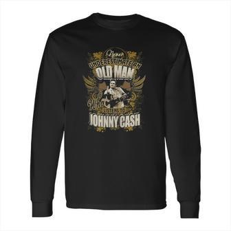 Never Underestimate An Old Man Listening To Johnny Cash Long Sleeve T-Shirt | Favorety UK