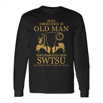 Never Underestimate An Old Man Southwest Texas State University Long Sleeve T-Shirt | Favorety