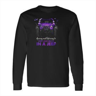 Never Underestimate The Therapeutic Power Of Driving And Listening To Very Loud Music In A Jeep Long Sleeve T-Shirt | Favorety