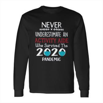 Never Underestimate Who Survived The Pandemic Activity Aide Long Sleeve T-Shirt | Favorety CA