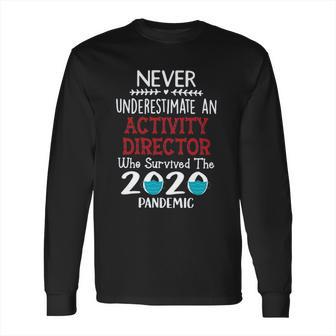 Never Underestimate Who Survived The Pandemic Activity Director Long Sleeve T-Shirt | Favorety