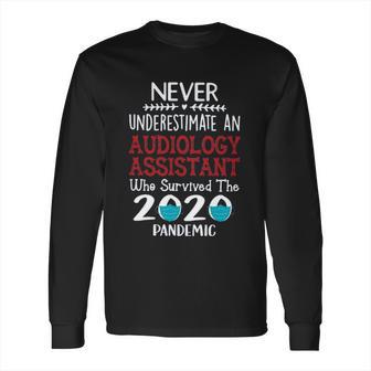 Never Underestimate Who Survived The Pandemic Audiology Assistant Long Sleeve T-Shirt | Favorety