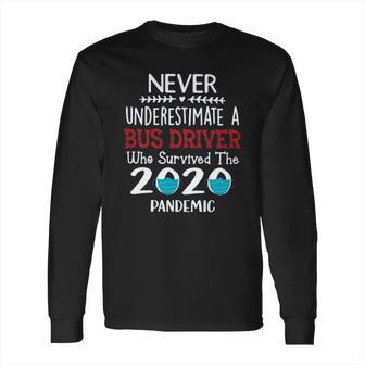 Never Underestimate Who Survived The Pandemic Bus Driver Long Sleeve T-Shirt | Favorety AU