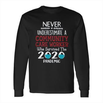 Never Underestimate Who Survived The Pandemic Community Care Worker Long Sleeve T-Shirt | Favorety