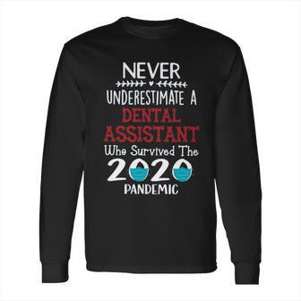 Never Underestimate Who Survived The Pandemic Dental Assistant Long Sleeve T-Shirt | Favorety CA