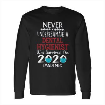 Never Underestimate Who Survived The Pandemic Dental Hygienist Long Sleeve T-Shirt | Favorety AU