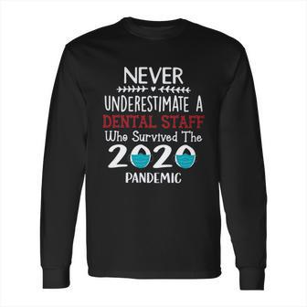 Never Underestimate Who Survived The Pandemic Dental Staff Long Sleeve T-Shirt | Favorety CA