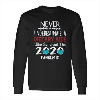 Never Underestimate Who Survived The Pandemic Dietary Aide Long Sleeve T-Shirt | Favorety AU