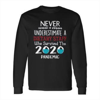 Never Underestimate Who Survived The Pandemic Dietary Staff Long Sleeve T-Shirt | Favorety DE