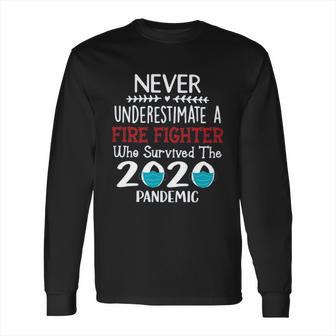 Never Underestimate Who Survived The Pandemic Fire Fighter Long Sleeve T-Shirt | Favorety CA