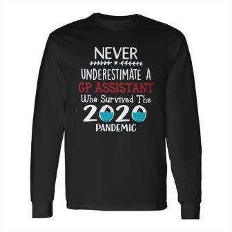 Never Underestimate Who Survived The Pandemic Gp Assistant Long Sleeve T-Shirt | Favorety UK