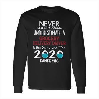 Never Underestimate Who Survived The Pandemic Grocery Delivery Driver Long Sleeve T-Shirt | Favorety CA