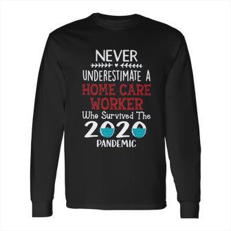 Never Underestimate Who Survived The Pandemic Home Care Worker Long Sleeve T-Shirt | Favorety UK