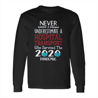 Never Underestimate Who Survived The Pandemic Hospital Transport Long Sleeve T-Shirt | Favorety