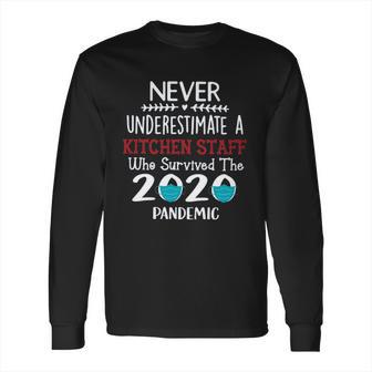 Never Underestimate Who Survived The Pandemic Kitchen Staff Long Sleeve T-Shirt | Favorety CA