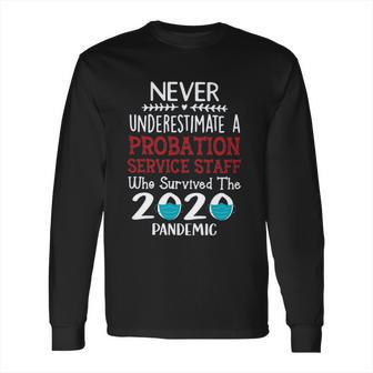 Never Underestimate Who Survived The Pandemic Probation Service Staff Long Sleeve T-Shirt | Favorety